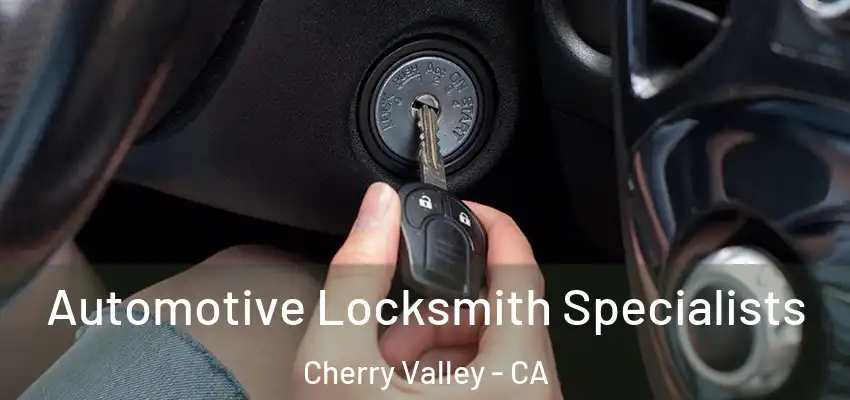  Automotive Locksmith Specialists Cherry Valley - CA