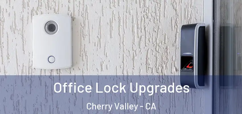  Office Lock Upgrades Cherry Valley - CA